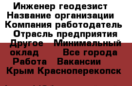 Инженер-геодезист › Название организации ­ Компания-работодатель › Отрасль предприятия ­ Другое › Минимальный оклад ­ 1 - Все города Работа » Вакансии   . Крым,Красноперекопск